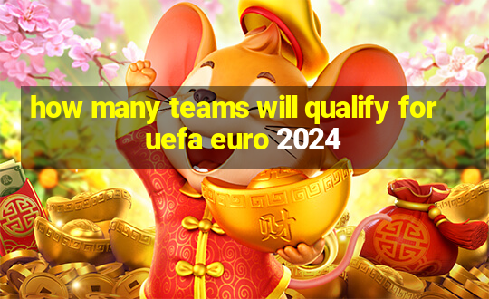 how many teams will qualify for uefa euro 2024