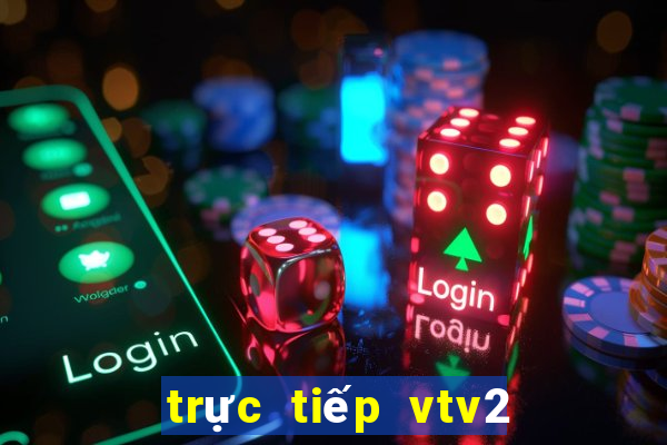 trực tiếp vtv2 đá bóng