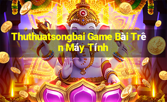 Thuthuatsongbai Game Bài Trên Máy Tính