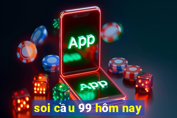 soi cầu 99 hôm nay