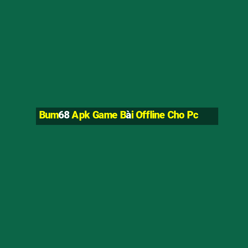 Bum68 Apk Game Bài Offline Cho Pc