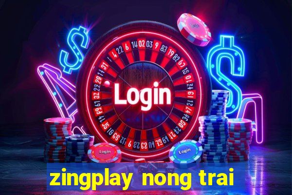 zingplay nong trai