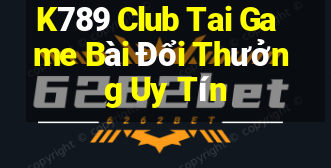 K789 Club Tai Game Bài Đổi Thưởng Uy Tín