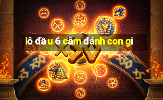 lô đầu 6 câm đánh con gì