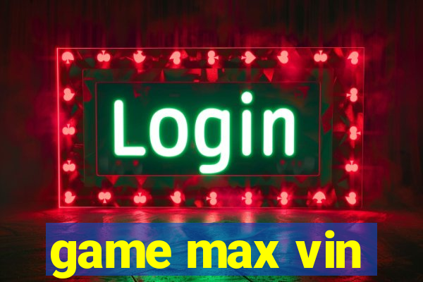 game max vin