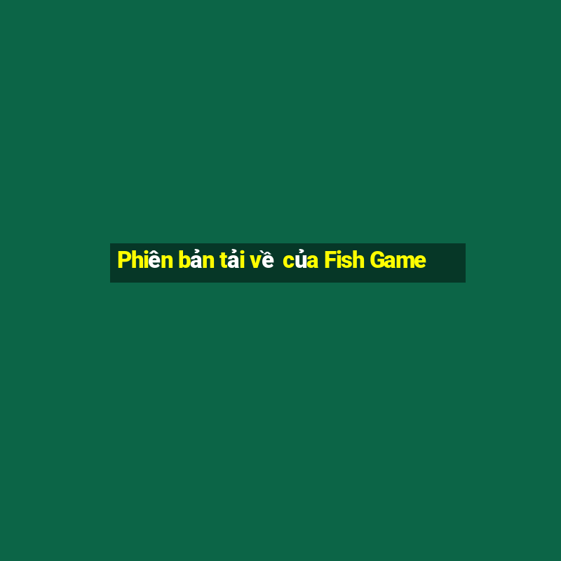 Phiên bản tải về của Fish Game