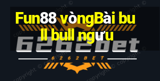 Fun88 vòngBài bull bull ngưu