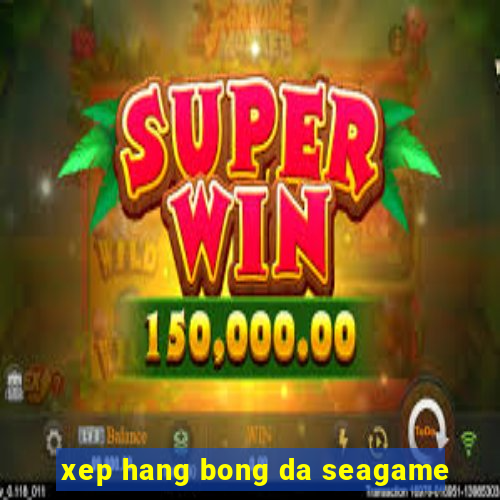 xep hang bong da seagame