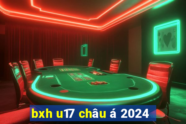 bxh u17 châu á 2024