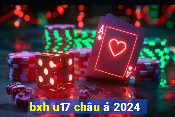 bxh u17 châu á 2024