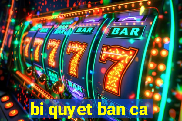 bi quyet ban ca