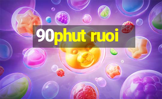 90phut ruoi