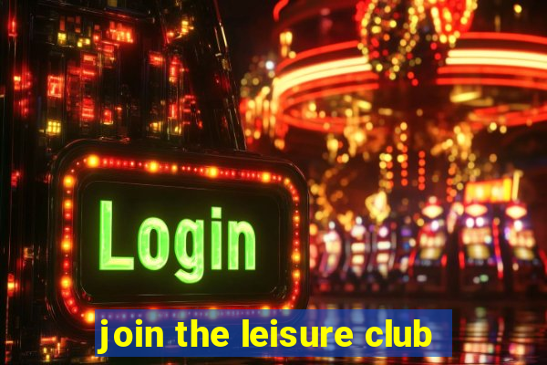 join the leisure club