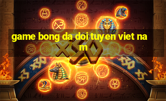 game bong da doi tuyen viet nam