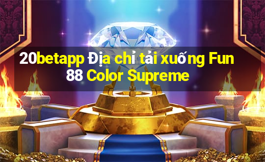 20betapp Địa chỉ tải xuống Fun88 Color Supreme