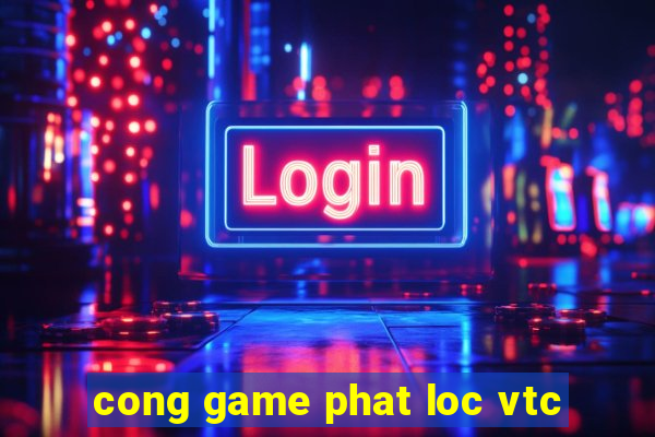 cong game phat loc vtc