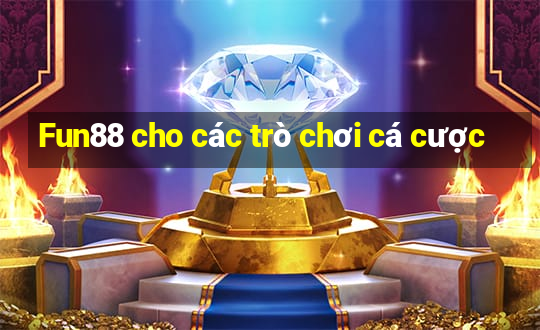 Fun88 cho các trò chơi cá cược