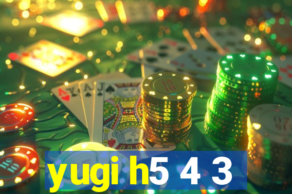 yugi h5 4 3