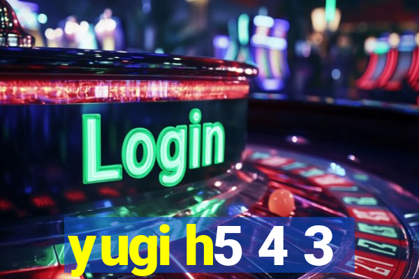 yugi h5 4 3