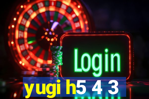 yugi h5 4 3