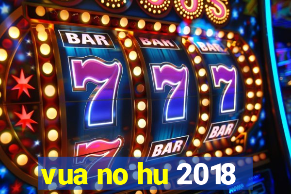 vua no hu 2018