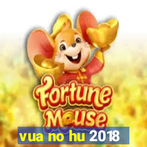 vua no hu 2018