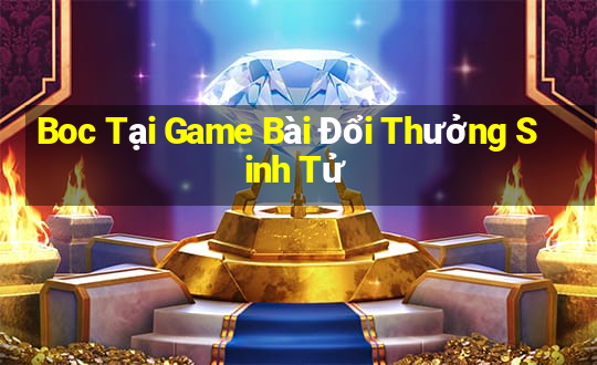 Boc Tại Game Bài Đổi Thưởng Sinh Tử