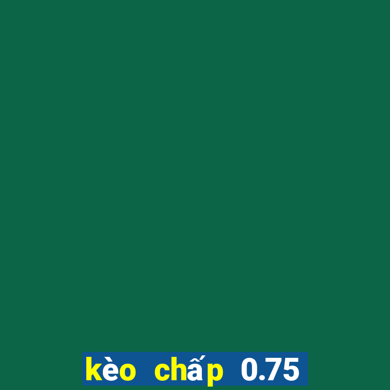 kèo chấp 0.75 là gì