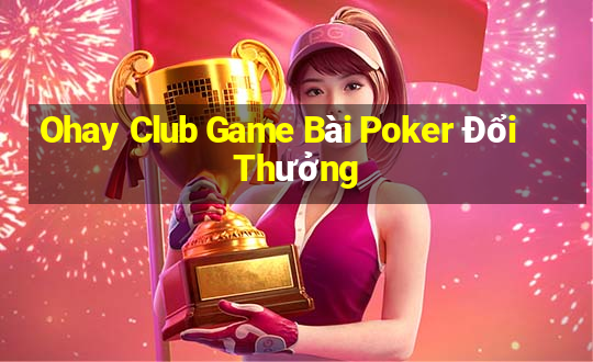 Ohay Club Game Bài Poker Đổi Thưởng