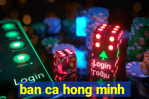 ban ca hong minh