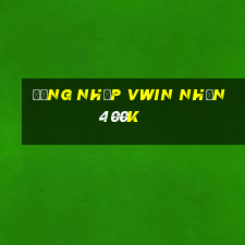 Đăng nhập Vwin Nhận 400k