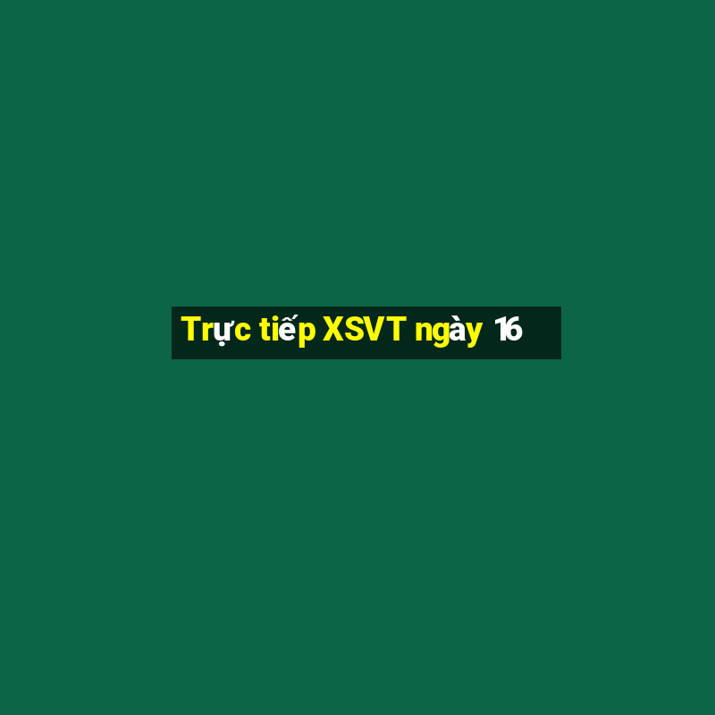 Trực tiếp XSVT ngày 16