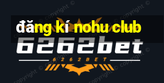 đăng kí nohu club