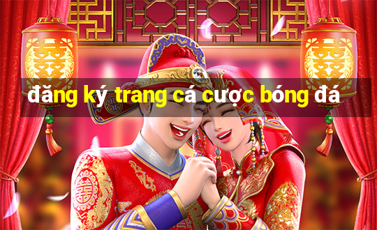 đăng ký trang cá cược bóng đá