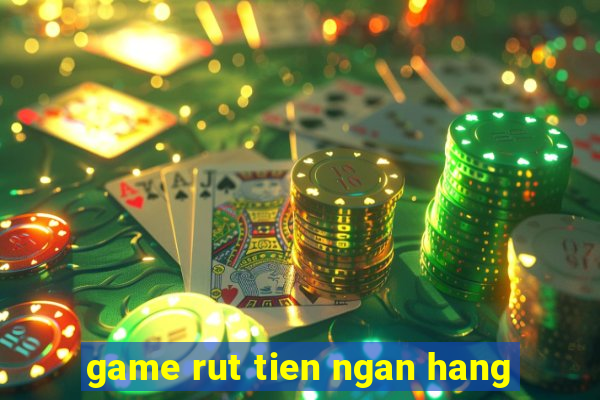 game rut tien ngan hang