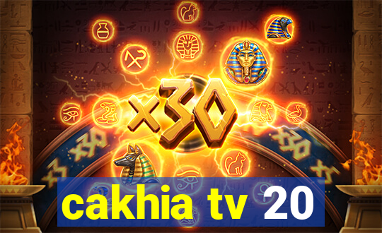 cakhia tv 20