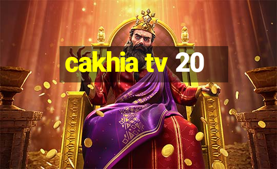 cakhia tv 20