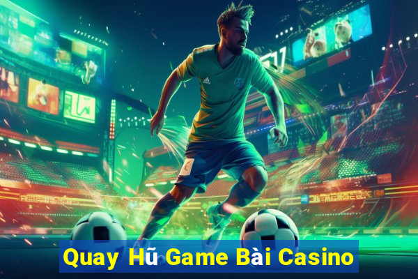 Quay Hũ Game Bài Casino