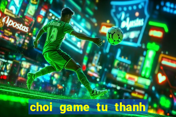 choi game tu thanh song kiem