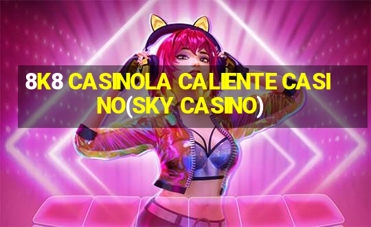 8K8 CASINOLA CALIENTE CASINO(SKY CASINO)