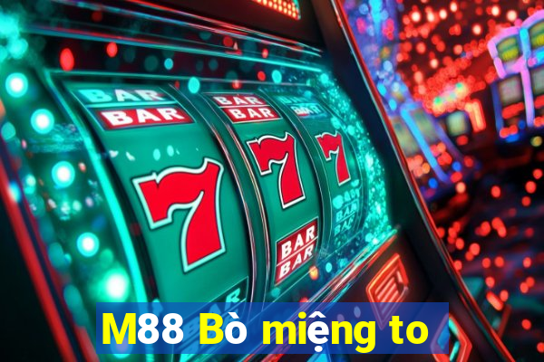 M88 Bò miệng to