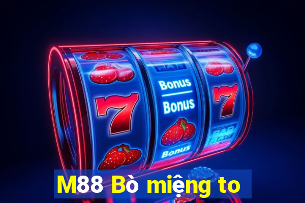 M88 Bò miệng to