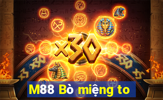 M88 Bò miệng to