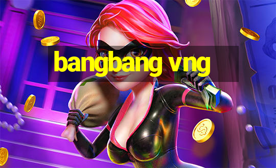 bangbang vng