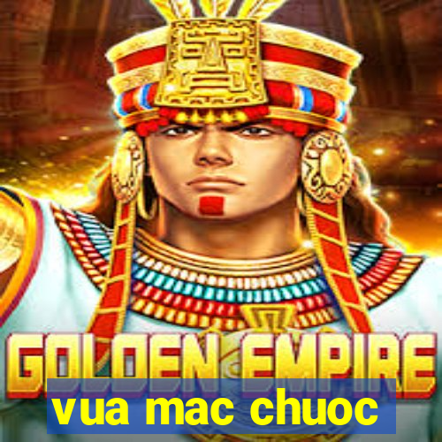 vua mac chuoc