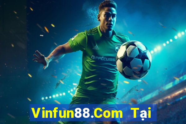 Vinfun88.Com Tại Game Bài Đổi Thưởng