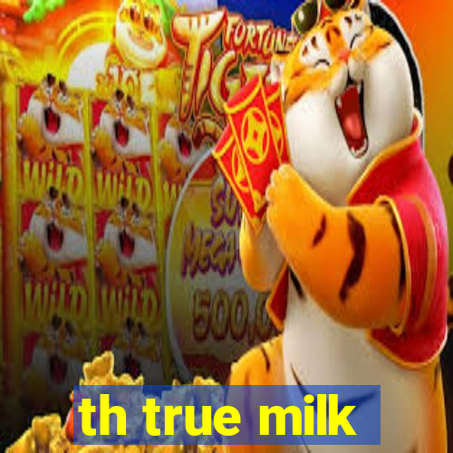 th true milk