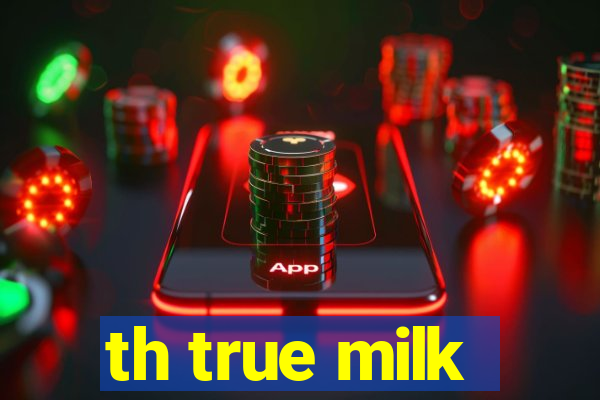 th true milk