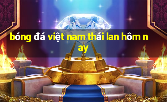 bóng đá việt nam thái lan hôm nay