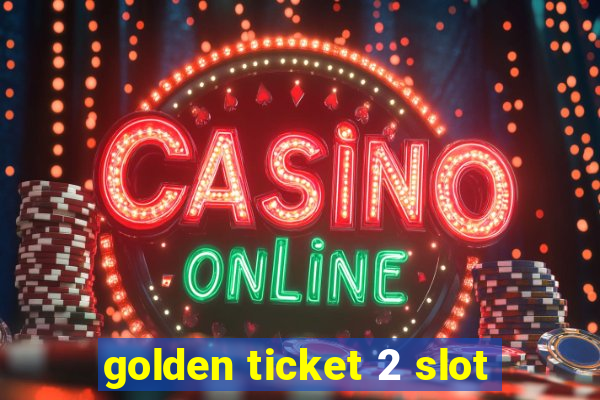 golden ticket 2 slot